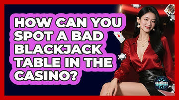 How Can You Spot A Bad Blackjack Table In The Casino? - The Blackjack Blueprint