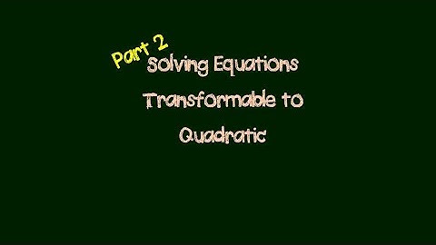 Lesson 5. Solving Equations Transformable to Quadratic (Part 2)