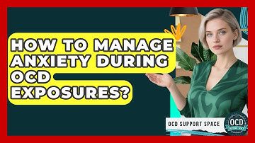 How To Manage Anxiety During OCD Exposures? - OCD Support Space