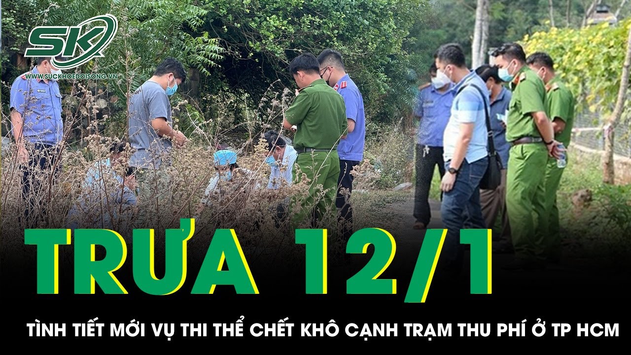 Trưa 12/1: Thêm tình tiết mới vụ thi thể nam giới, khô hóa cạnh trạm thu phí cầu Phú Mỹ ở TP HCM