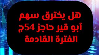 هل يخترق سهم ابو قير حاجز 54 ج للسهم الفترة القادمة ؟