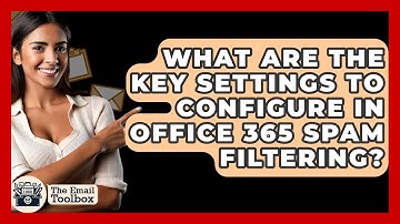 What Are The Key Settings To Configure In Office 365 Spam Filtering? - TheEmailToolbox.com