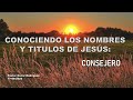 CONOCIENDO LOS NOMBRES Y TITULOS DE JESÚS: CONSEJERO