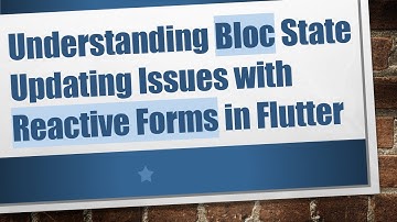 Understanding Bloc State Updating Issues with Reactive Forms in Flutter