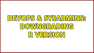 DevOps & SysAdmins: Downgrading R version Profile