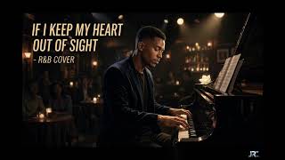 IF I KEEP MY HEART OUT OF SIGHT - R&B COVER