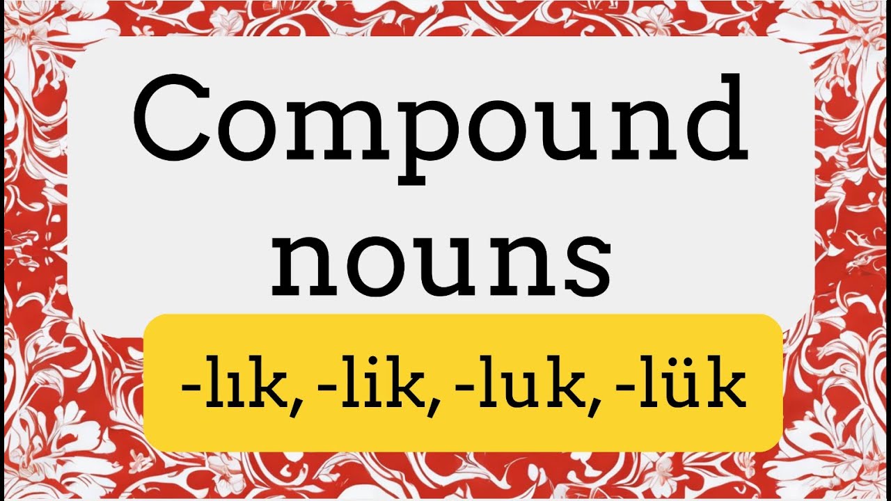 Turkish Compound Nouns: -lik -lik -luk -lük Explained 