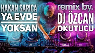Hakan Sarıca Feat. Dj Özcan Okutucu - Ya Evde Yoksan