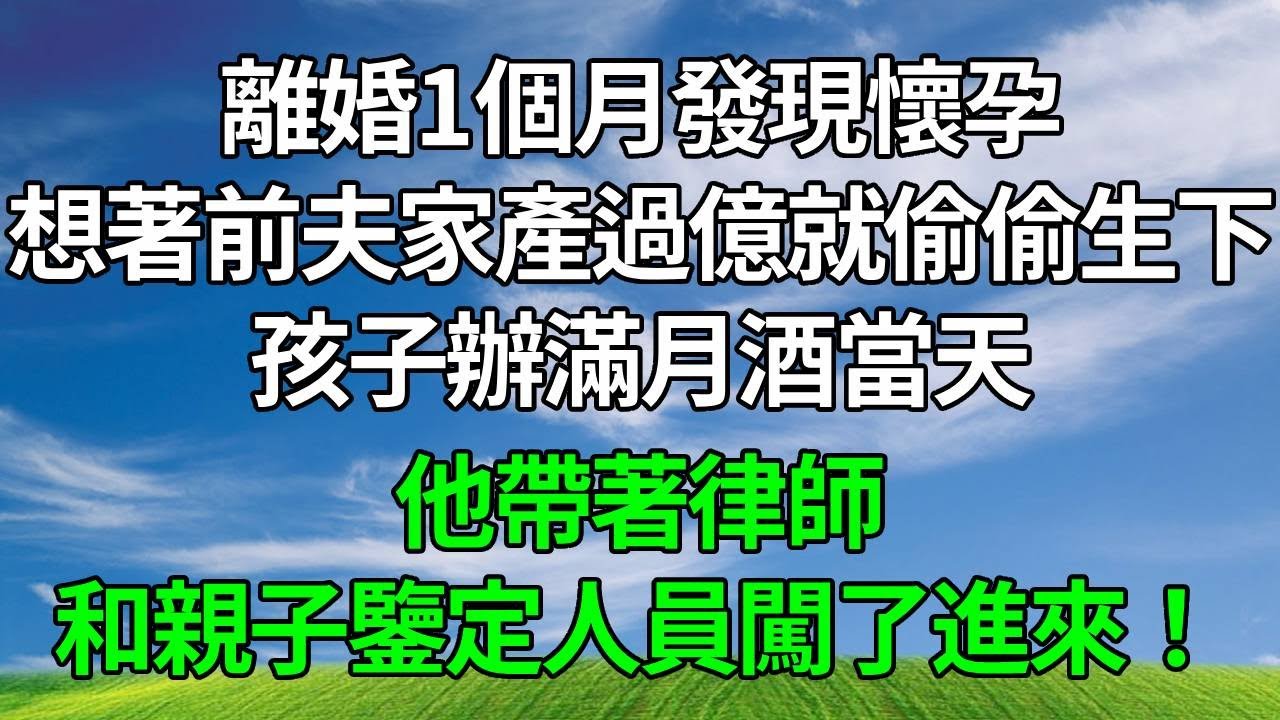 離婚1個月發現懷孕，想著前夫家產過億就偷偷生下，孩子辦滿月酒當天，他帶著律師和親子鑒定人員闖了進來！#人生感悟 #故事分享 #情感故事 #為人處世 #正能量 #反转