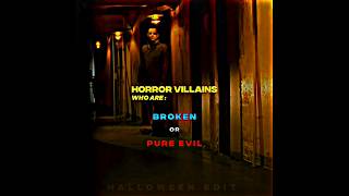 Villains who are : Broken or Pure evil ( horror edition )