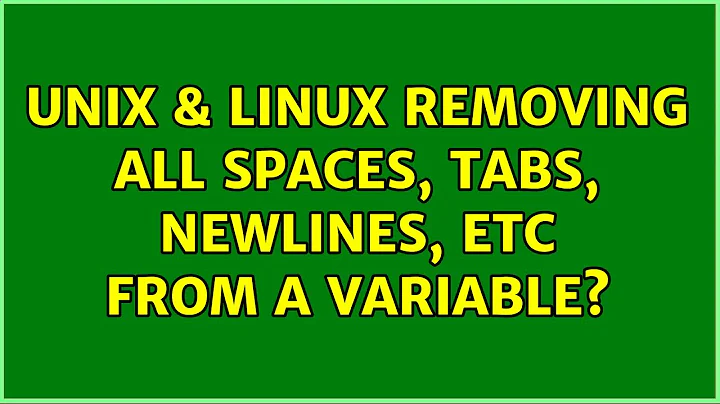 Unix & Linux: Removing all spaces, tabs, newlines, etc from a variable? (2 Solutions!!)