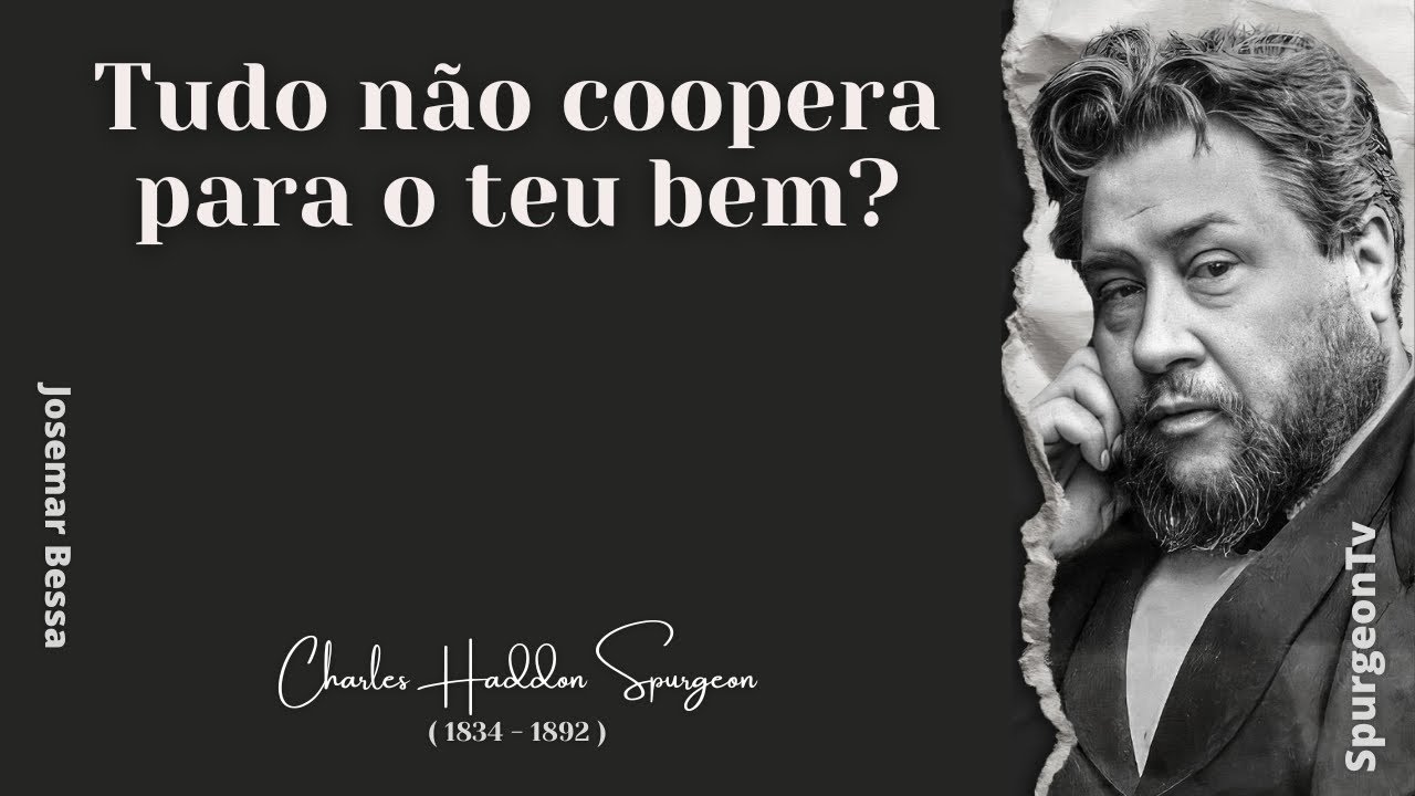 Tudo não coopera para o teu bem? | C. H. Spurgeon ( 1834 - 1892 ) @Josemar Bessa ​