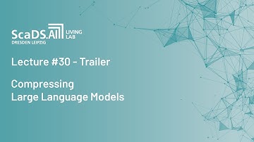 Trailer #30: Compressing Large Language Models - ScaDS.AI Dresden/Leipzig