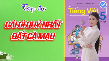 Chủ Đề: CÁI GÌ QUÝ NHẤT - ĐẤT CÀ MAU︱TẬP ĐỌC LỚP 5︱[học cùng youtube]