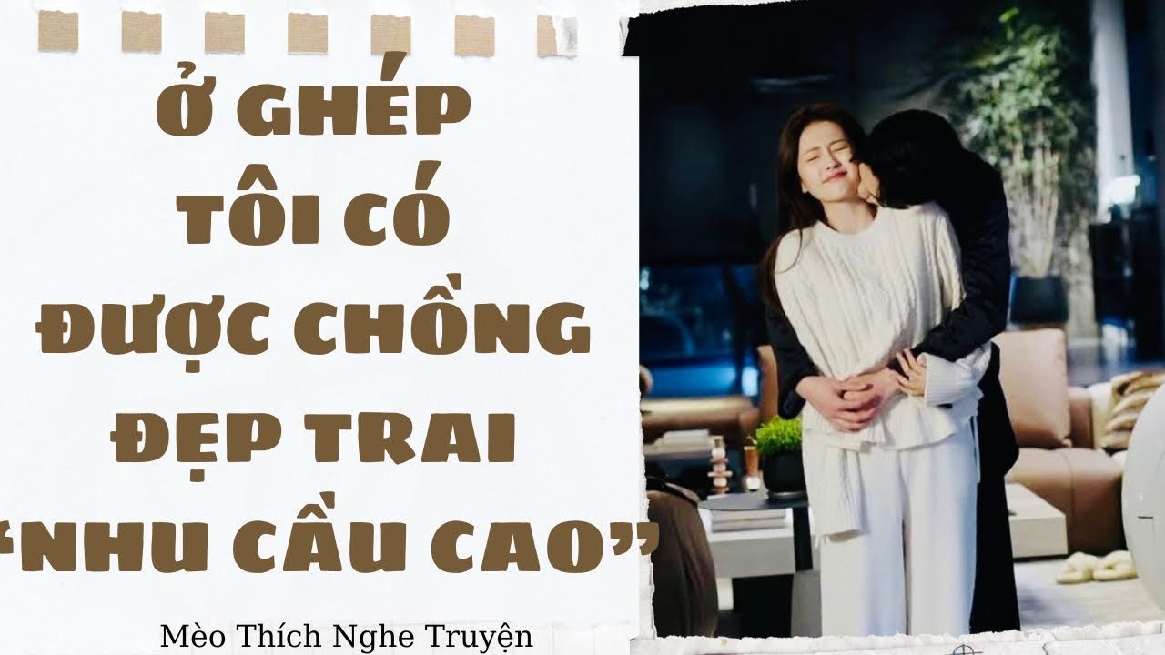 [ SIÊU HAY ] Ở GHÉP TÔI CÓ ĐƯỢC CHỒNG ĐẸP TRAI NHU CẦU CAO| Mèo Thích Nghe Truyện