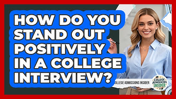 How Do You Stand Out Positively In A College Interview? - College Admissions Insider