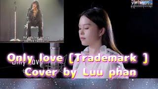 Only love [Trademark ] Cover by Luu phan