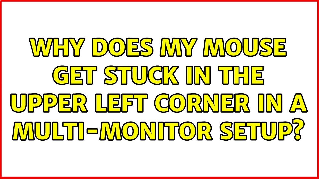 Why Does My Mouse Get Stuck In The Upper Left Corner In A Multi monitor why-does-my-mouse-get-stuck-in-the-upper-left-corner-in-a-multi-monitor