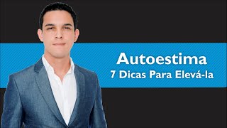 Autoestima 7 dicas para elevá-la em poucos dias | Edson Oliveira