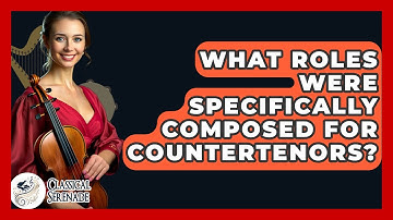 What Roles Were Specifically Composed For Countertenors? - Classical Serenade