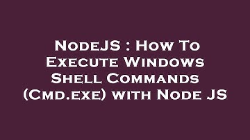 NodeJS : How To Execute Windows Shell Commands (Cmd.exe) with Node JS