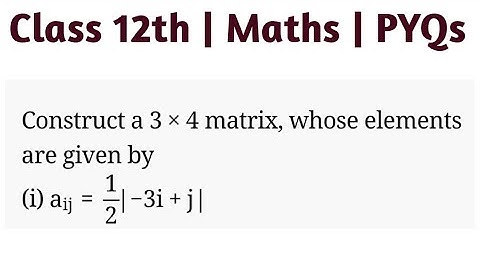 Construct a 3×4 matrix, whose elements are given by:(i) aij=(1/2)|−3i+j| #cbseclass12preparation