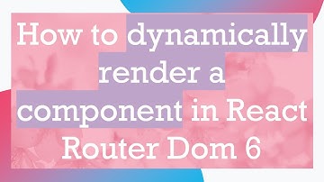 How to dynamically render a component in React Router Dom 6