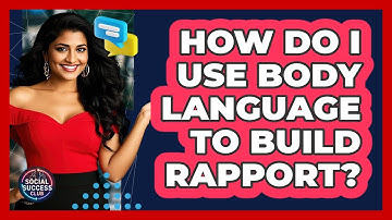 How Do I Use Body Language To Build Rapport?