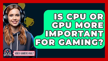 Is CPU Or GPU More Important For Gaming? - Video Gamers Vault
