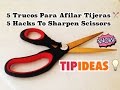 5 Maneras Fáciles Para Afilar Tijeras / 5 Easy Ways To sharpen Scissors- TIPIDEAS