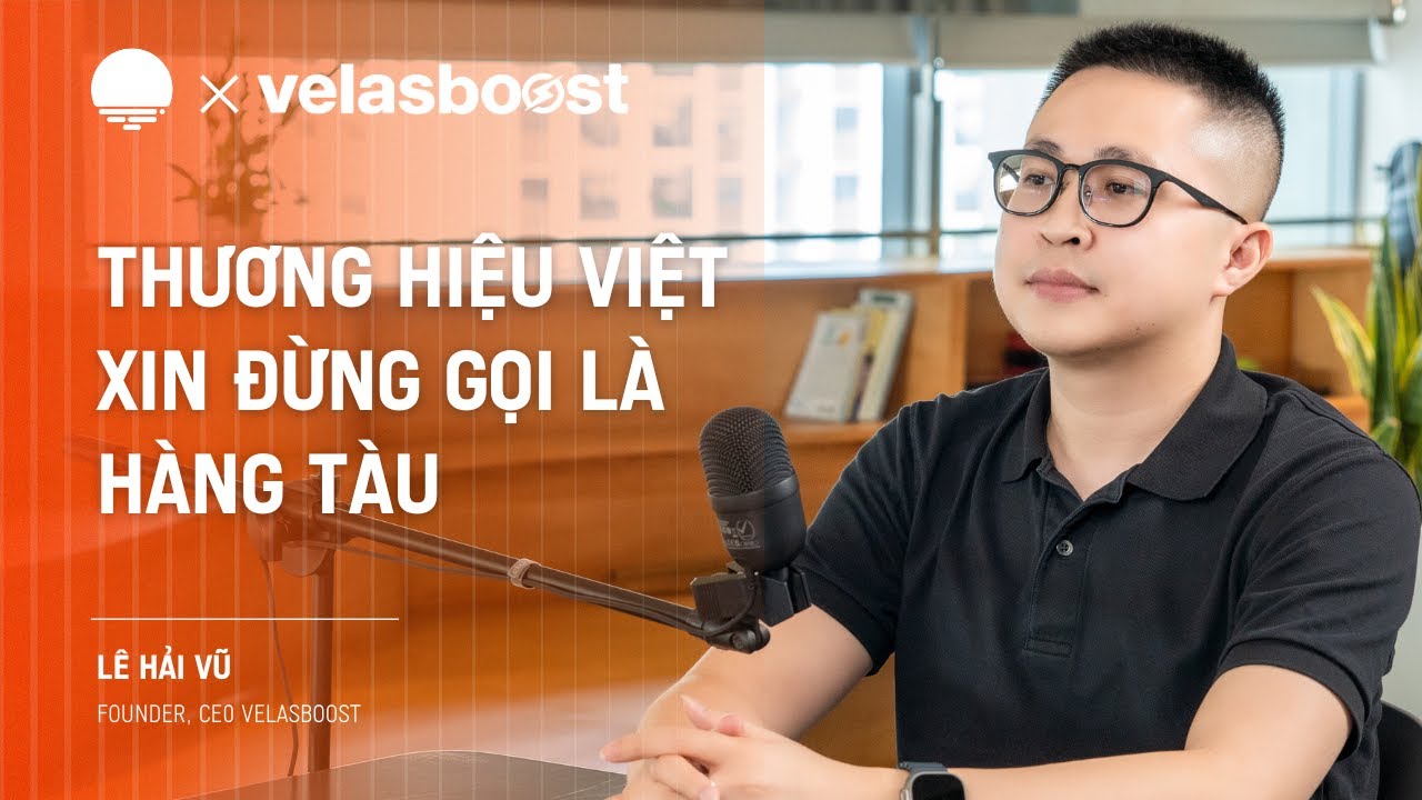 Thương hiệu Việt xin đừng gọi là hàng Tàu - Lê Hải Vũ, Founder, CEO Velasboost | Chapter0 EP26