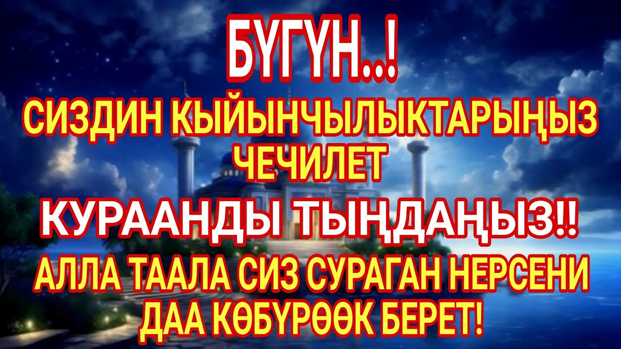 КУРААНДЫ ТЫҢДАҢЫЗ !! АЛЛА ТААЛА СИЗ СУРАГАН НЕРСЕНИДАА КӨБҮРӨӨК БЕРЕТ
