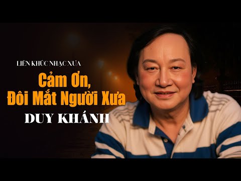 Cảm Ơn, Đôi Mắt Người Xưa | DUY KHÁNH - Nhạc Vàng Xưa Đắt Giá Đi Cùng Năm Tháng