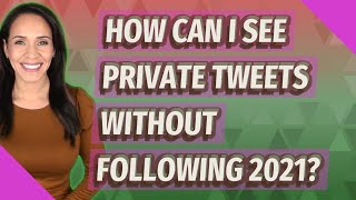How can I see private tweets without following 2021