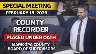 Maricopa County Recorder Justin Heap Placed Under Oath | BOS Special Meeting Feb 18, 2026