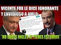 VICENTE FOX LE DICE A AMLO ¨IGNORANTE Y ENVIDIOSO¨ ¨NO SABES INGLES¨