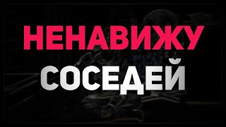 Ненавижу ! Соседей