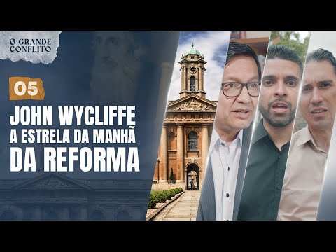 O GRANDE CONFLITO | 05 - JOHN WYCLIFFE - O ALVORECER DA REFORMA - História do Cristianismo