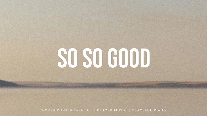 So So Good - Phil Wickham, Brandon Lake, Elevation Worship Instrumental Worship | Soaking Music