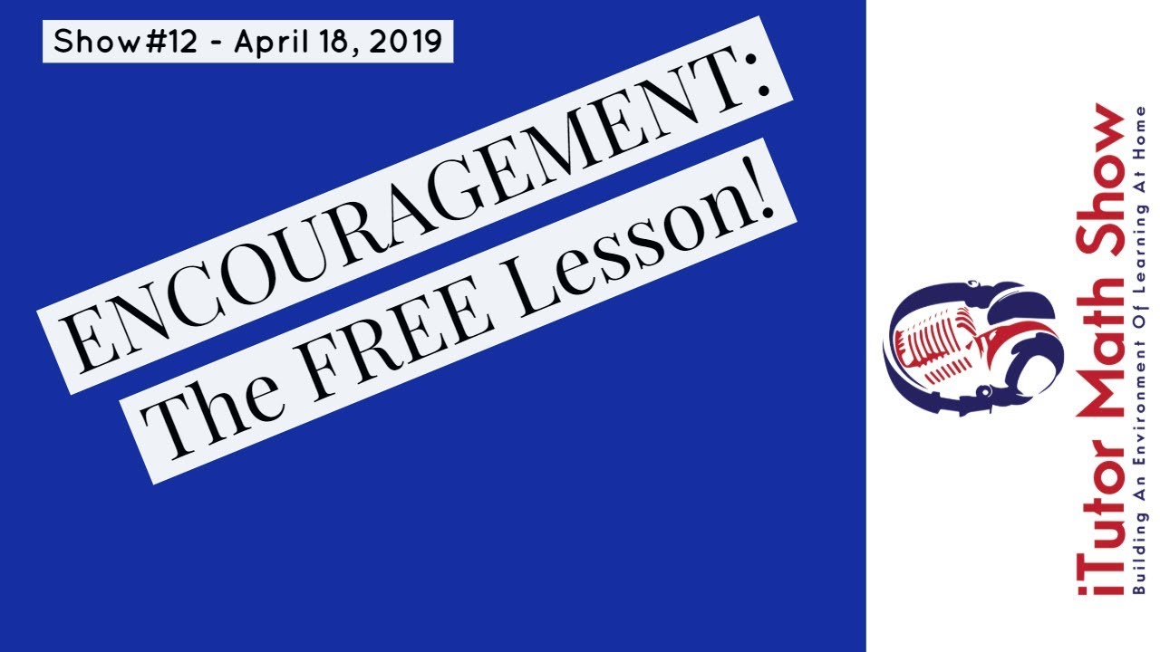 Encouragement: the Free Lesson! iTutor Math Show ! - April 18, 2019