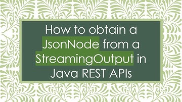 How to obtain a JsonNode from a StreamingOutput in Java REST APIs