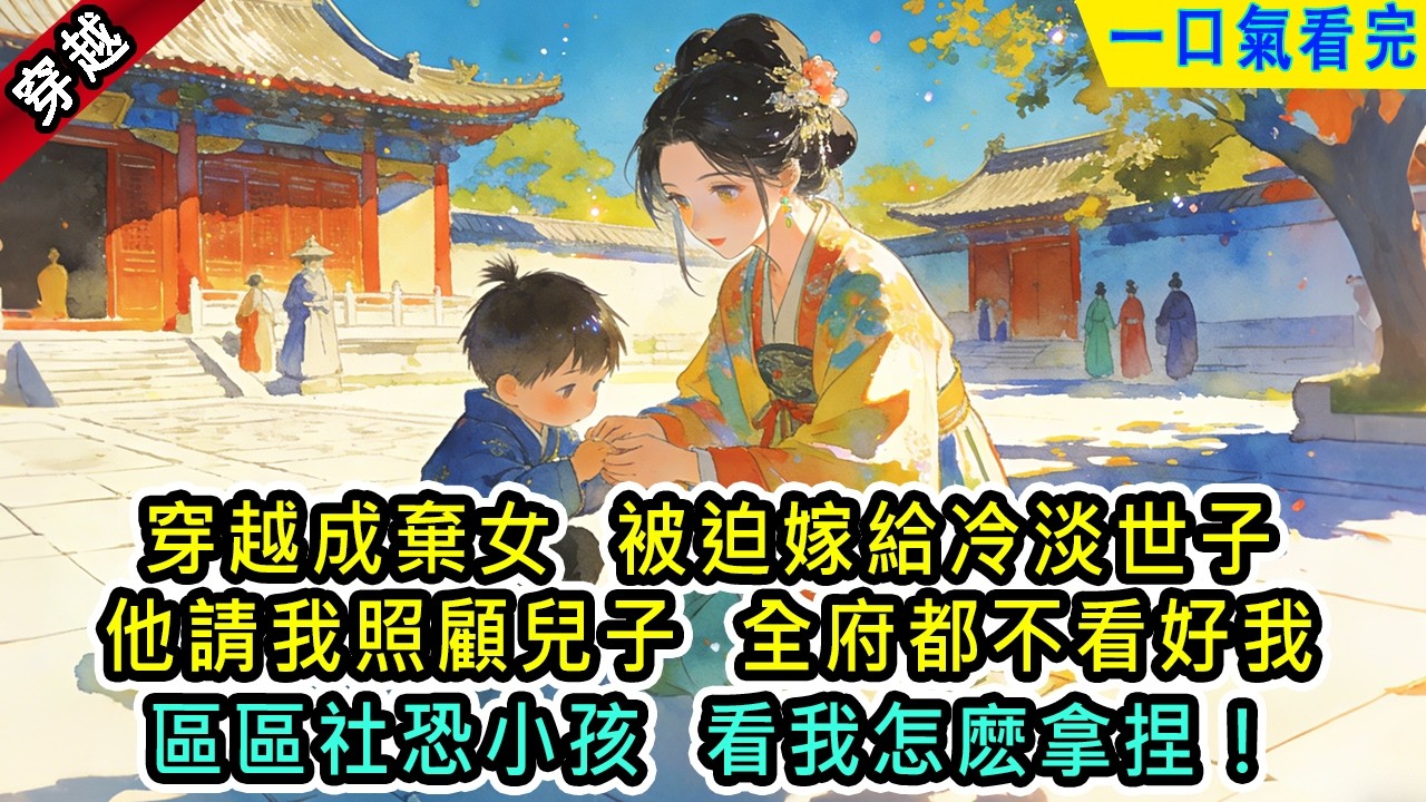 穿越成棄女，被迫嫁給冷淡世子；他請我照顧兒子，全府都不看好我區區社恐小孩看我怎麽拿捏【風吟古言】#小说 #古風小說 #古言 #古代言情 #言情  #小說 #完結 #爽文 #有聲書 #女生必看 #穿越