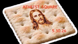ATHEIST SQUARE- 5.30.26