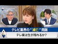 テレビ業界の“滅亡”問題 テレ東は生き残れるか？【成毛眞VSテレ東】【テレ東経済ニュースアカデミー】（2021年5月1日）