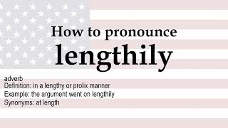 How to pronounce 'lengthily' + meaning