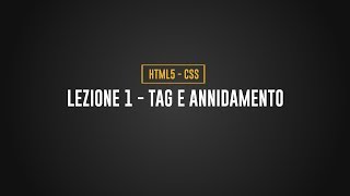 HTML 5 e CSS Lezione 1 Tag e annidamento