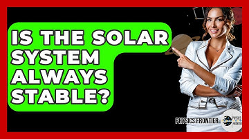 Is The Solar System Always Stable? - Physics Frontier