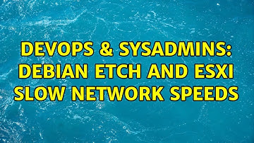 DevOps & SysAdmins: Debian Etch and ESXi slow network speeds (2 Solutions!!)
