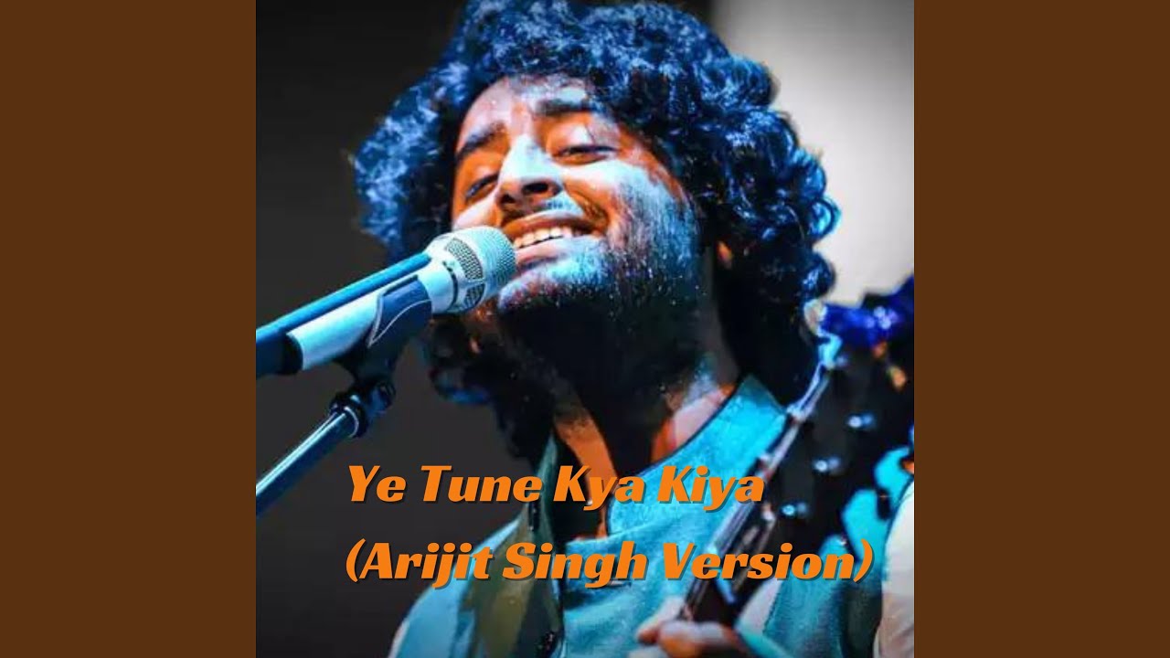 Ye Tune Kya Kiya Arijit Singh Version