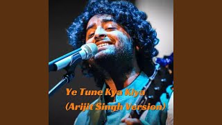 Ye Tune Kya Kiya (Arijit Singh Version) screenshot 1